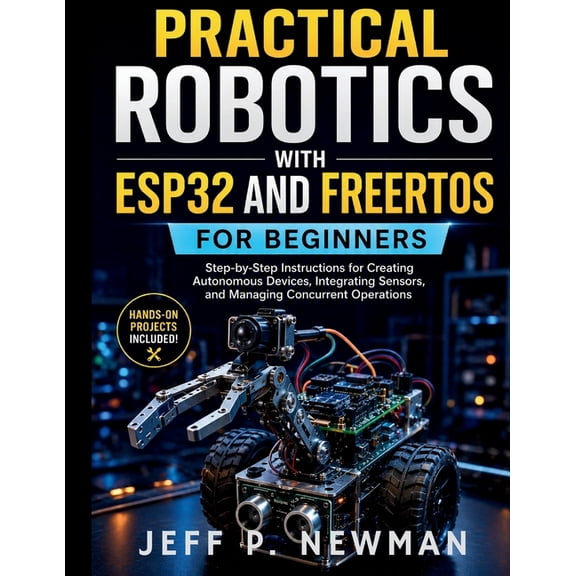 Complete Programming, Embedded Systems, Practical Robotics with ESP32 and FreeRTOS for Beginners: Step-by-Step Instructions for Creating Autonomous Devices, Int, Book 5, (Paperback)