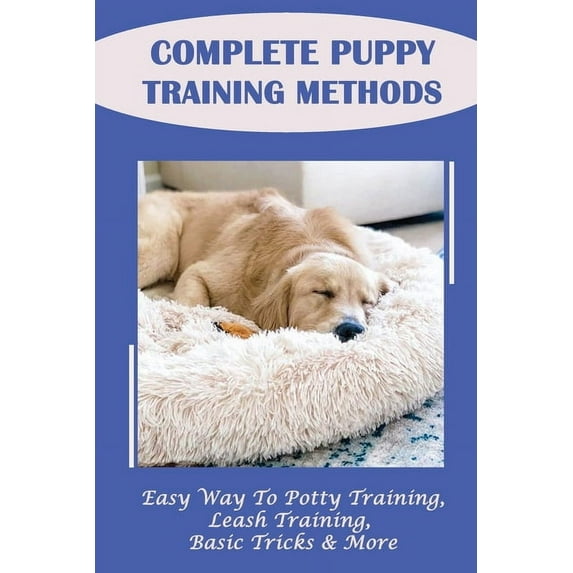 Complete Puppy Training Methods: Easy Way To Potty Training, Leash Training, Basic Tricks & More: How To Stop Puppy Biting And Train Bite Inhibition (Paperback)