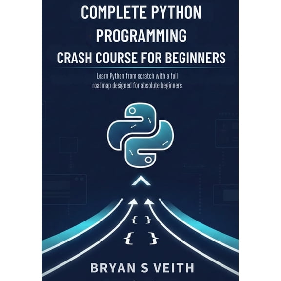 Complete Python Programming Crash Course for Beginners: Learn Python From Scratch With a Full Roadmap Designed For Absol, (Paperback)