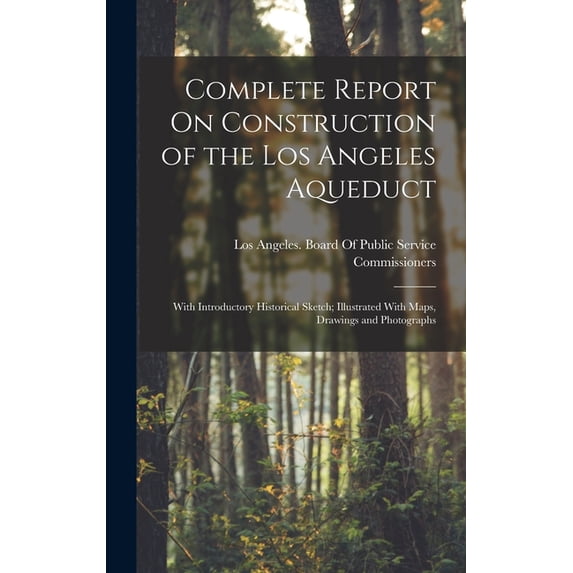 Complete Report On Construction of the Los Angeles Aqueduct: With Introductory Historical Sketch; Illustrated With Maps,, (Hardcover)
