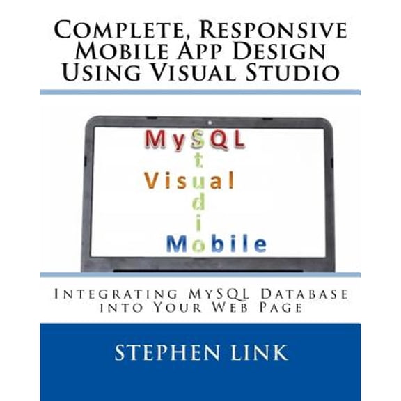 Complete, Responsive Mobile App Design Using Visual Studio: Integrating MySQL Database into Your Web Page (Paperback)