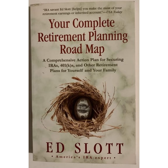Your Complete Retirement Planning Road Map: A Comprehensive Action Plan for Securing IRAs, 401(k)s, and Other Retirement Plans for Yourself and Your Family
