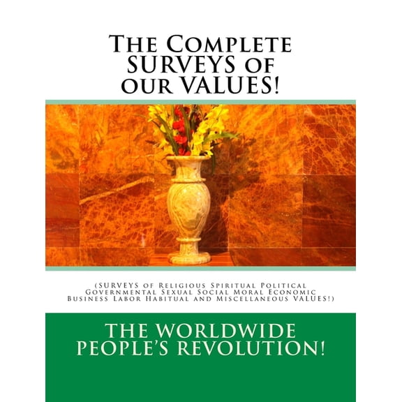 The Complete SURVEYS of our VALUES!: (SURVEYS of Religious Spiritual Political Governmental Sexual Social Moral Economic, (Paperback)