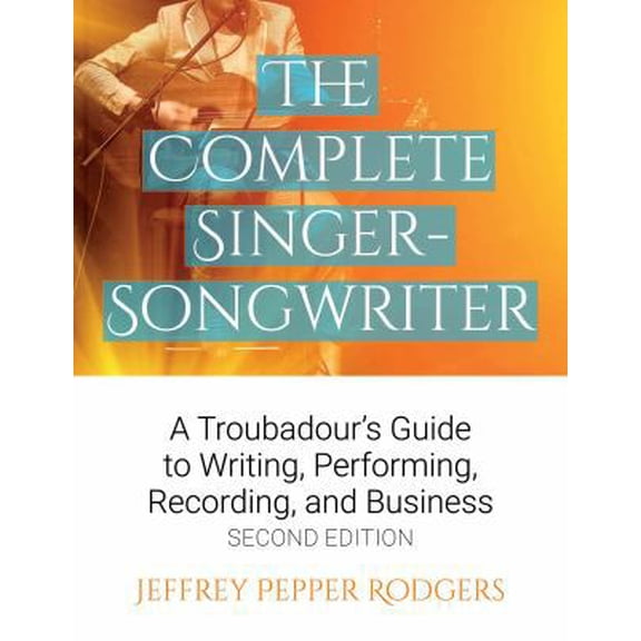 Pre-Owned The Complete Singer-Songwriter: A Troubadour's Guide to Writing, Performing, Recording & Business (Paperback) 1495019918 9781495019913