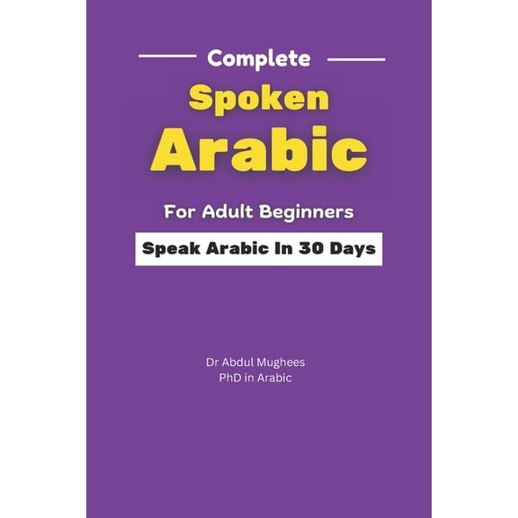 Complete Spoken Arabic For Adult Beginners: Speak Arabic In 30 Days, (Paperback)