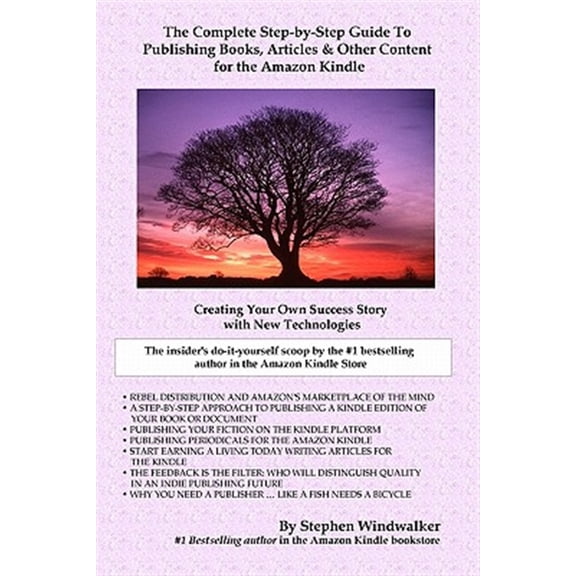 The Complete Step-By-Step Guide to Publishing Books, Articles & Other Content for the Amazon Kindle: Creating Your Own Success Story with New Technolo
