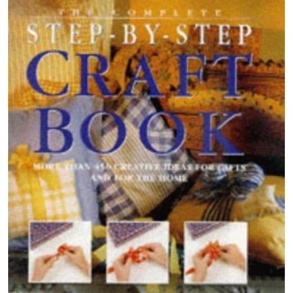 Pre-Owned The Complete Step-by-Step Craft Book : More Than 450 Creative Ideas for Gifts and for the Home (Hardcover) 9781840650655