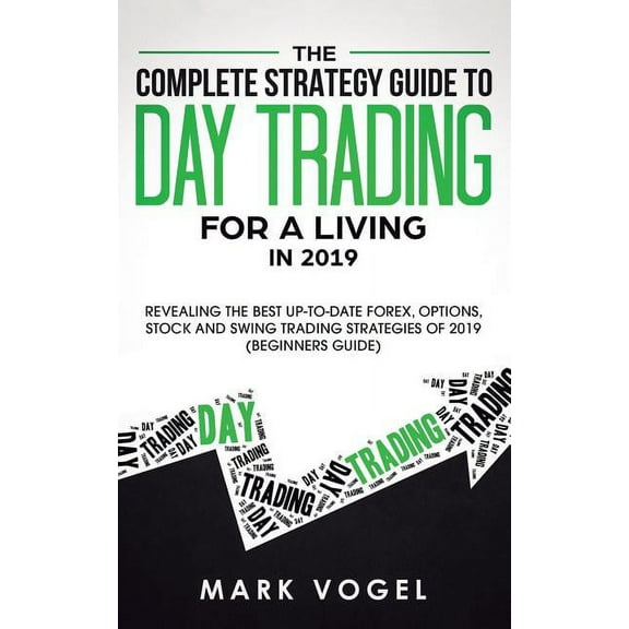 The Complete Strategy Guide to Day Trading for a Living in 2019: Revealing the Best Up-to-Date Forex, Options, Stock and, (Paperback)