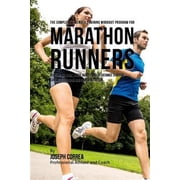 The Complete Strength Training Workout Program for Marathon Runners Develop Stamina, Speed, Agility, and Resistance Through Strength Training and Pro