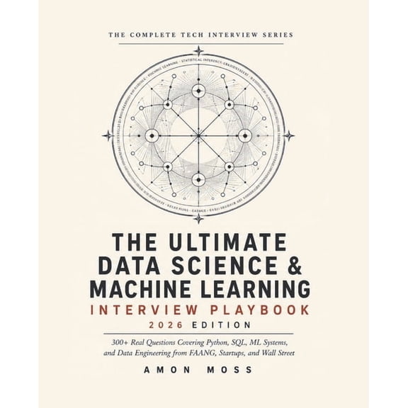 The Complete Tech Interview The Ultimate Data Science & Machine Learning Interview Playbook 2026: 300+ Real Questions Covering Python, SQL, ML Syste, Book 1, (Paperback)