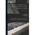 thumbnail image 1 of Complete Theoretical and Practical Piano Forte School: From the First Rudiments of Playing to the Highest and Most Refined State of Cultivation With the Requisite Numerous Examples Newly and Expressly, 1 of 1