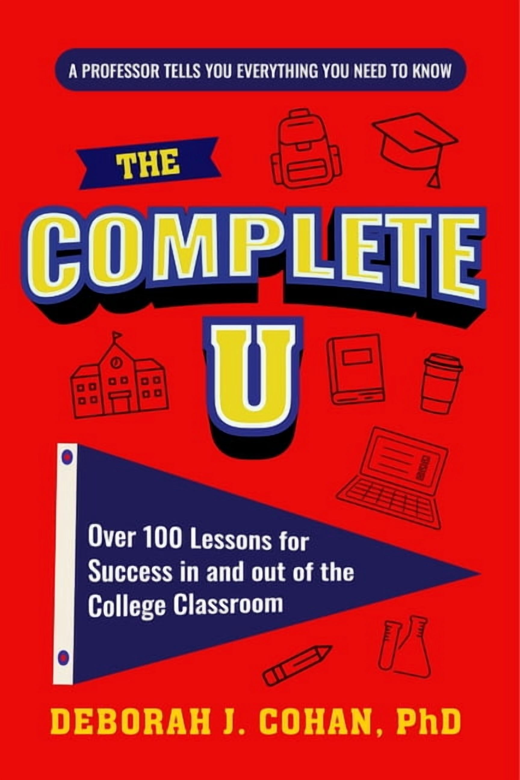 The Complete U: Over 100 Lessons for Success in and Out of the College ...