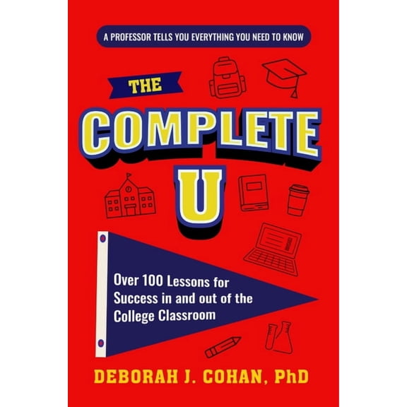 The Complete U: Over 100 Lessons for Success in and Out of the College Classroom (College Success Book), (Paperback)