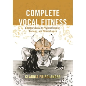 Complete Vocal Fitness: A Singer's Guide to Physical Training, Anatomy, and Biomechanics, (Paperback)