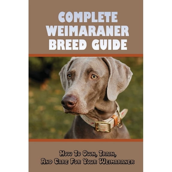 Complete Weimaraner Breed Guide: How To Own, Train, And Care For Your Weimaraner: Potty Training For Weimaraners