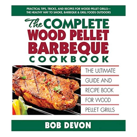 Pre-Owned The Complete Wood Pellet Barbeque Cookbook: The Ultimate Guide and Recipe Book for Wood Pellet Grills (Paperback) 0757003370 9780757003370