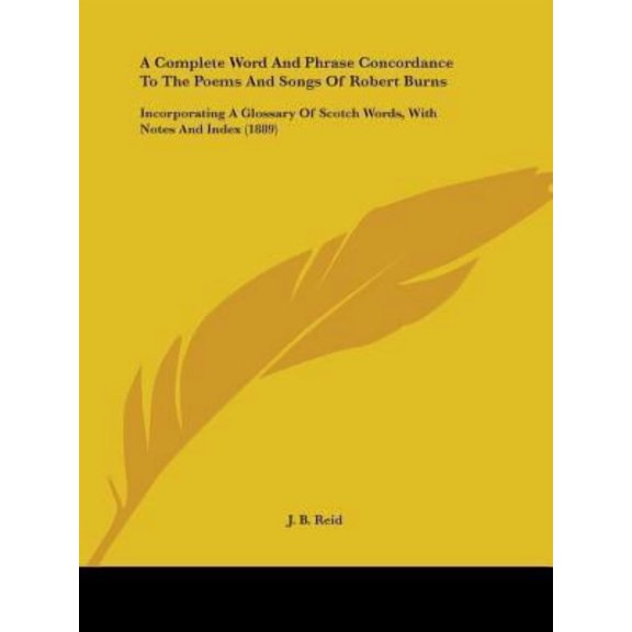 A Complete Word and Phrase Concordance to the Poems and Songs of Robert Burns: Incorporating a Glossary of Scotch Words, with Notes and Index (1889) Paperback