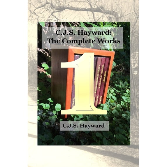 Complete Works: C.J.S. Hayward: The Complete Works, vol. 1 (Paperback)