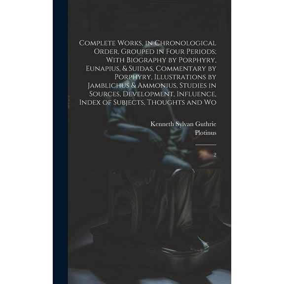 Complete Works, in Chronological Order, Grouped in Four Periods; With Biography by Porphyry, Eunapius, & Suidas, Commentary by Porphyry, Illustrations