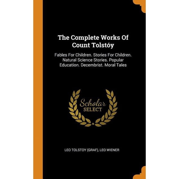 The Complete Works of Count Tolsty: Fables For Children. Stories For Children. Natural Science Stories. Popular Education. Decembrist. Moral Tales (Hardcover)