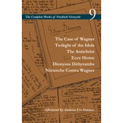 Complete Works of Friedrich Nietzsche The Case of Wagner / Twilight of the Idols / The Antichrist / Ecce Homo / Dionysus Dithyrambs / Nietzsche Contra Wagner, Paperback