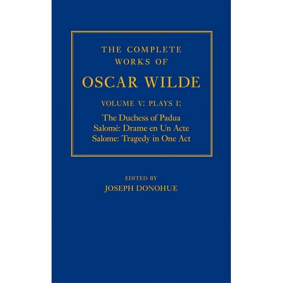 Complete Works of Oscar Wilde The Complete Works of Oscar Wilde: Volume V: Plays I: The Duchess of Padua, Salom Drame en un Acte, Salome: Tragedy in , Book 05, (Hardcover)