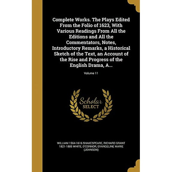 Complete Works. The Plays Edited From the Folio of 1623, With Various Readings From All the Editions and All the Commentators, Notes, Introductory Remarks, a Historical Sketch of the Text, an Account of the Rise and Progress of the English Drama, A...; Vol (Hardcover)
