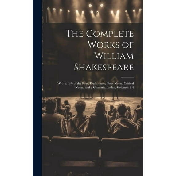 The Complete Works of William Shakespeare : With a Life of the Poet, Explanatory Foot-Notes, Critical Notes, and a Glossarial Index, Volumes 3-4 (Hardcover)