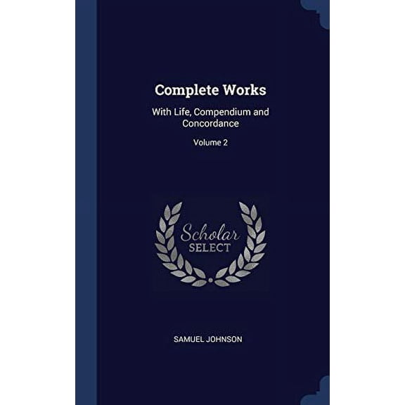 Complete Works: With Life, Compendium And Concordance; Volume 2