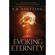 Complete Works of E.A. Koetting Evoking Eternity Forbidden Rites of Evocation, Book 4, Paperback