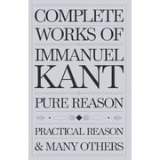 Complete Works of Immanuel Kant Including The Critique of Pure Reason, The Critique of Practical Reason, Kants Critiqu, Paperback