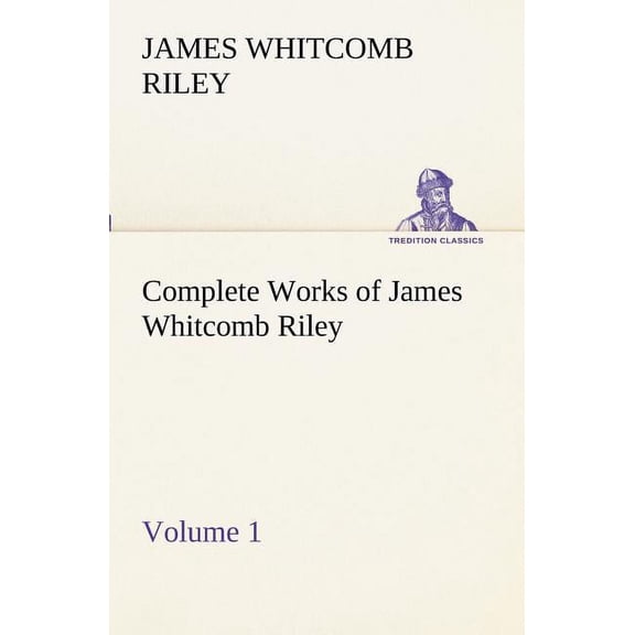 Complete Works of James Whitcomb Riley - Volume 1 (Paperback)