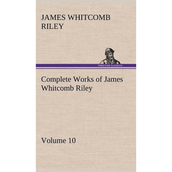 Complete Works of James Whitcomb Riley - Volume 10 (Hardcover)
