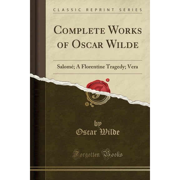 Complete Works of Oscar Wilde: Salom; A Florentine Tragedy; Vera (Classic Reprint) (Paperback)