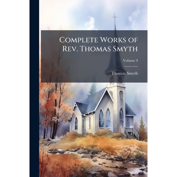 Complete Works of Rev. Thomas Smyth, (Paperback)
