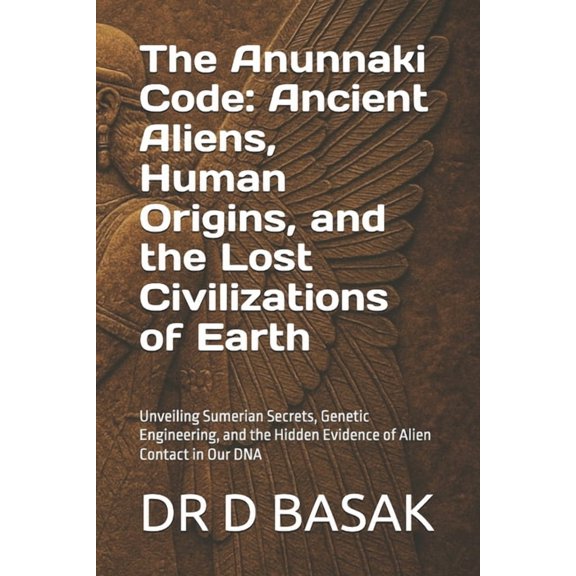 The Complete World of Ancient Civilizati The Anunnaki Code: Ancient Aliens, Human Origins, and the Lost Civilizations of Earth: Unveiling Sumerian Secrets, Genet, (Paperback)