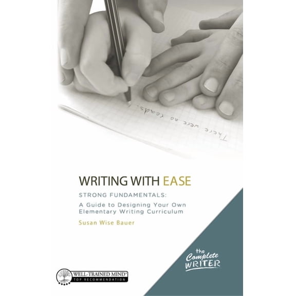 Complete Writer: Writing with Ease: Strong Fundamentals: A Guide to Designing Your Own Elementary Writing Curriculum (Hardcover)