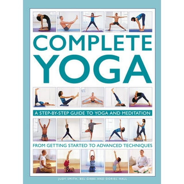 Complete Yoga: A Step-By-Step Guide to Yoga and Meditation from Getting ...