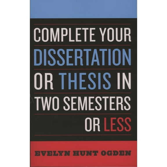 Complete Your Dissertation or Thesis in Two Semesters or Less, (Paperback)