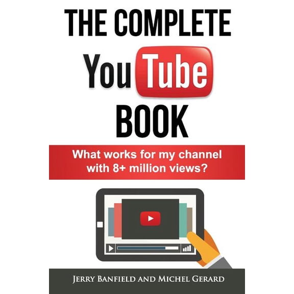 The Complete YouTube Book: What Works for My Channel with 8+ Million Views?, (Paperback)