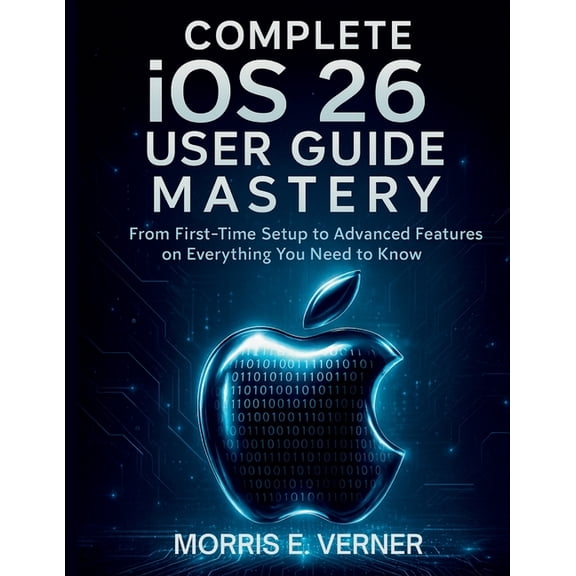 Essential Computer Science Digital Libra Complete iOS 26 User Guide Mastery: From First-Time Setup to Advanced Features on Everything You Need to Know, Book 2, (Paperback)