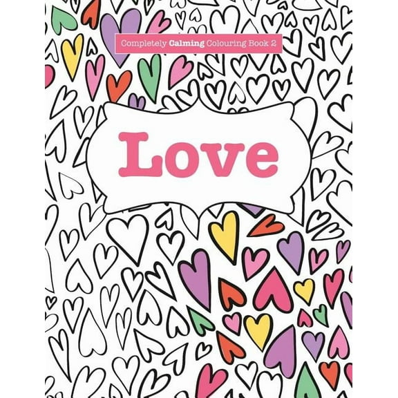 Completely Calming Colouring Book 2: Love, (Paperback)