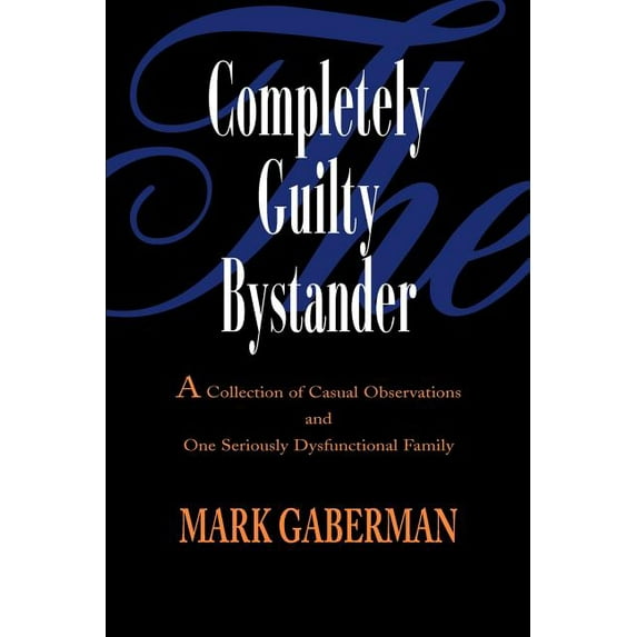 The Completely Guilty Bystander: A Collection of Casual Observations and One Seriously Dysfunctional Family, (Paperback)