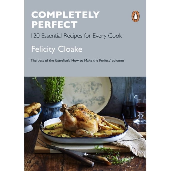 Completely Perfect: 120 Essential Recipes for Every Cook, (Paperback)