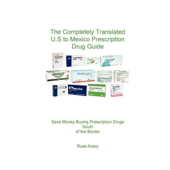 Completely Translated U.S. to Mexico Prescription Drug Guide (Paperback) by Russ Avery