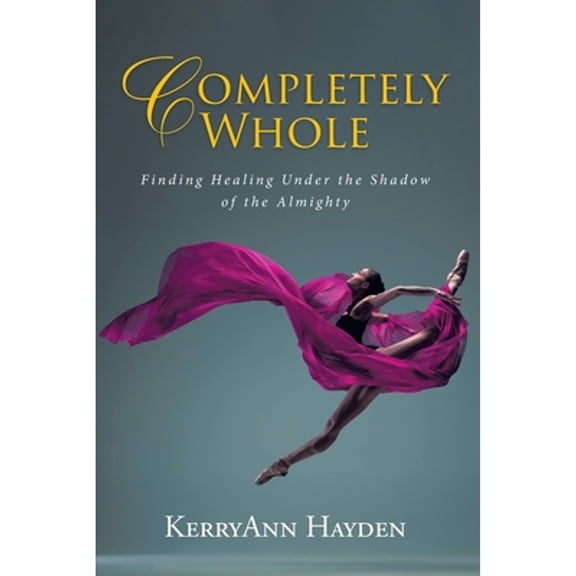 Completely Whole: Finding Healing Under the Shadow of the Almighty (Paperback)