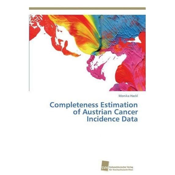 Completeness Estimation of Austrian Cancer Incidence Data Paperback 3838138686 9783838138688 Monika Hackl