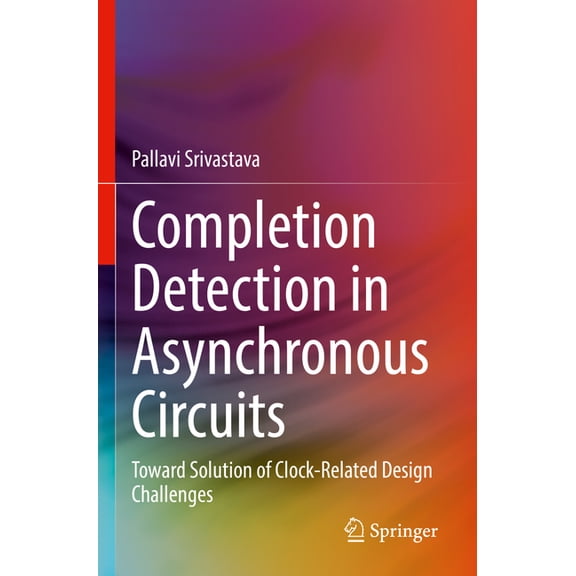 Completion Detection in Asynchronous Circuits: Toward Solution of Clock-Related Design Challenges, (Paperback)