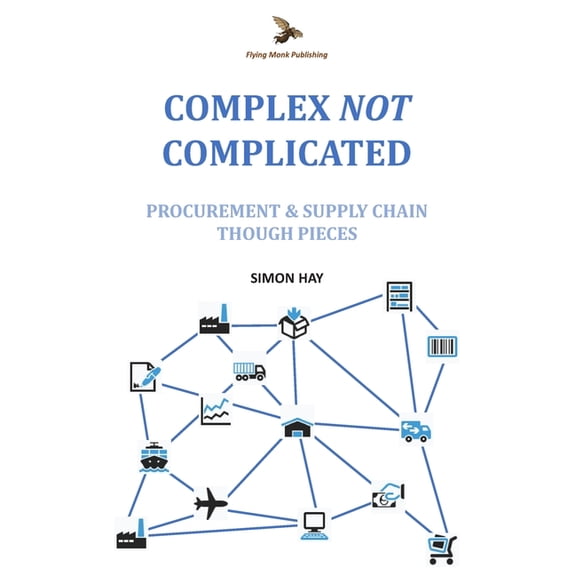 Complex Not Complicated Complex NOT Complicated: Procurement & Supply Chain: Thought Pieces, Book 2, (Paperback)