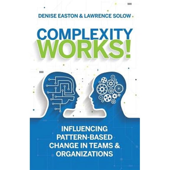 Complexity Works! : Influencing Pattern-Based Change in Teams and Organizations